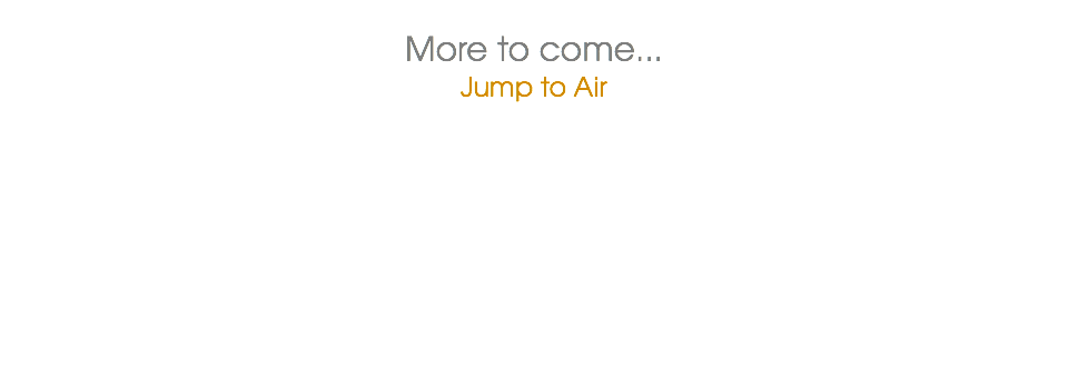  More to come...
Jump to Air