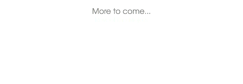  More to come...
Reveal the Majors